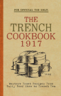 The Trench Cook Book 1917: Western Front Recipes from Bully Beef Pie to Trench Tea Cover Image