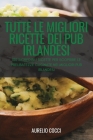 Tutte Le Migliori Ricette Dei Pub Irlandesi: 100 Incredibili Ricette Per Scoprire Le Prelibatezze Cucinate Nei Migliori Pub Irlandesi Cover Image