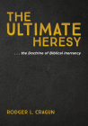 The Ultimate Heresy: . . . the Doctrine of Biblical Inerrancy By Rodger L. Cragun Cover Image