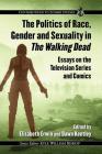 Politics of Race, Gender and Sexuality in the Walking Dead: Essays on the Television Series and Comics (Contributions to Zombie Studies) By Dawn Keetley (Editor), Elizabeth Erwin (Editor) Cover Image