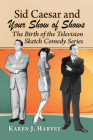 Sid Caesar and Your Show of Shows: The Birth of the Television Sketch Comedy Series Cover Image