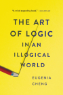 The Art of Logic in an Illogical World By Eugenia Cheng Cover Image