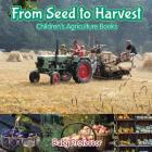 From Seed to Harvest - Children's Agriculture Books By Baby Professor Cover Image