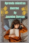 Aprenda mientras duerme By Jasmine Duncan Cover Image