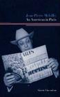 Jean-Pierre Melville: An American in Paris By Ginette Vincendeau Cover Image
