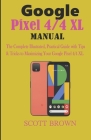 Google Pixel 4/4 XL Manual: The Complete Illustrated, Practical Guide with Tips & Tricks to Maximizing your Google Pixel 4 and 4 XL By Scott Brown Cover Image