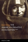 Inventing the American Primitive: Politics, Gender and the Representation of Native American Literary Traditions, 1789-1936 By Helen Carr Cover Image