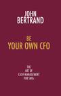 Be Your Own CFO: The Art of Cash Management for Smes By John Bertrand Cover Image