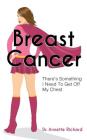 Breast Cancer: There's Something I Need To Get Off My Chest By Annette Richard Cover Image