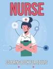 Nurse Coloring Book for Adults: Stress Relieving Patterns Nurse Activity Book Nursing Home Week Gifts - Thoughtful Gifts for Nurses and Nursing Studen By Inkworks Publications Cover Image