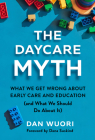 The Daycare Myth: What We Get Wrong about Early Care and Education (and What We Should Do about It) By Dan Wuori, Dana Suskind (Foreword by) Cover Image