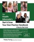 The Health Advocate's Start and Grow Your Own Practice Handbook (Third Edition): A Step by Step Guide By Trisha Torrey Cover Image