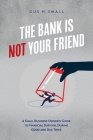 The Bank is Not Your Friend: A Small Business Owner's Guide to Financial Survival During Good and Bad Times Cover Image