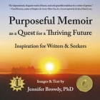 Purposeful Memoir as a Quest for a Thriving Future: Inspiration for Writers and Seekers By Jennifer Browdy, PhD Cover Image