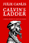 Calvin's Ladder: A Spiritual Theology of Ascent and Ascension Cover Image