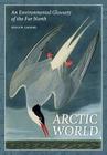 Arctic World: An Environmental Glossary of the Far North Cover Image