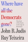 Where Have All the Democrats Gone?: The Soul of the Party in the Age of Extremes Cover Image