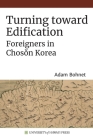 Turning Toward Edification: Foreigners in Chosŏn Korea By Adam Bohnet Cover Image