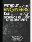 Without Engineers Science Is Just Philosophy Graph Paper Notebook 120 Pages - Quad Rule: Funny Personal Notebook for Engineer and Student 120 White Pa By J. W. Lovgren Cover Image