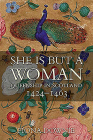 She Is But a Woman: Queenship in Scotland 1424-1463 By Fiona Downie Cover Image