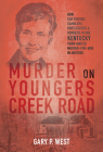 Murder on Youngers Creek Road: How Car Thieves, Gamblers, Bootleggers & Bombers in One Kentucky Town Ignited a Murder-For-Hire in Another By Gary P. West Cover Image