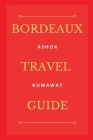 Bordeaux Travel Guide By Ashok Kumawat Cover Image