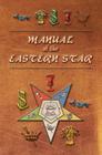 Manual of the Eastern Star: Containing the Symbols, Scriptural Illustrations, Lectures, etc. Adapted to the System of Speculative Masonry By Robert Macoy Cover Image