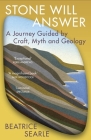 Stone Will Answer: A Journey Guided by Craft, Myth and Geology By Beatrice Searle Cover Image