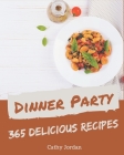 365 Delicious Dinner Party Recipes: A Dinner Party Cookbook to Fall In Love With By Cathy Jordan Cover Image