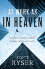 At Work As In Heaven: One CEO's Journey to Make Sunday Matter on Tuesday By Scott Ryser Cover Image