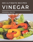 365 Ultimate Vinegar Recipes: Start a New Cooking Chapter with Vinegar Cookbook! By Kendra Waite Cover Image