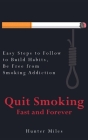 Quit Smoking Fast and Forever: Easy Steps to Follow to Build Habits, Be Free from Smoking Addiction Cover Image