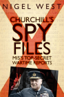 Churchill's Spy Files: MI5's Top-Secret Wartime Reports By Nigel West Cover Image
