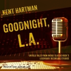Goodnight, L.A. Lib/E: Untold Tales from Inside Classic Rock's Legendary Recording Studios By Kent Hartman, Dan John Miller (Read by) Cover Image