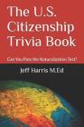 The U.S. Citizenship Trivia Book: Can You Pass the Naturalization Test? By Jeff Harris Cover Image