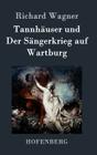 Tannhäuser und Der Sängerkrieg auf Wartburg: Große romantische Oper in drei Akten By Richard Wagner Cover Image