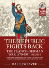 The Republic Fights Back: The Franco-German War 1870-1871: Volume 2 - Uniforms, Organisation and Weapons of the Armies of the Republican Phase of the By Ralph Weaver Cover Image