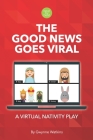 The Good News Goes Viral: A Virtual Nativity Play for Kids By Gwynne Watkins Cover Image