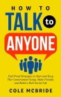 How to Talk to Anyone: Fail-Proof Strategies to Start and Keep the Conversation Going, Make Friends, and Build a Rich Social Life By Cole McBride Cover Image
