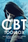 CBT Toolbox: Say Goodbye to Depression, Sadness, Hopelessness and Anxiety. This Behavioural Wellbeing Tool Will Improve Your Overal By Theo Gaius Cover Image