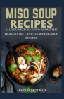 Miso Soup Recipes: All You Need to Know about the Healthy Diet and Its Superb Soup Recipes Cover Image