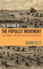 The Making of the Populist Movement: State, Market, and Party on the Western Frontier By Adam Slez Cover Image