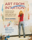 Art From Intuition: Overcoming your Fears and Obstacles to Making Art By Dean Nimmer Cover Image