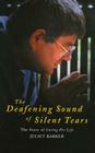 The Deafening Sound of Silent Tears: The Remarkable Story of Caring for Life By Juliet Barker Cover Image
