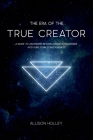 The Era of the True Creator: A Guide to Ascending Beyond Dramatic Paradigms into Pure Form Consciousness By Allison Holley Cover Image