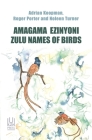 AMAGAMA EZINYONI: Zulu Names of Birds By Adrian Koopman, Roger Porter, Noleen Turner Cover Image