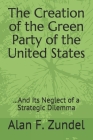 The Creation of the Green Party of the United States: ...And Its Neglect of a Strategic Dilemma Cover Image