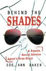 Behind the Shades: A Female Secret Service Agent's True Story By Sue Ann Baker Cover Image