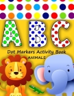 dot markers activity book abc animals: ABC Alphabet & Animals, Shapes And Numbers Do a Dot Coloring Book -Dot Coloring Books For Toddlers - easy guide Cover Image
