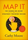 Map It: The hands-on guide to strategic training design By Cathy Moore Cover Image
